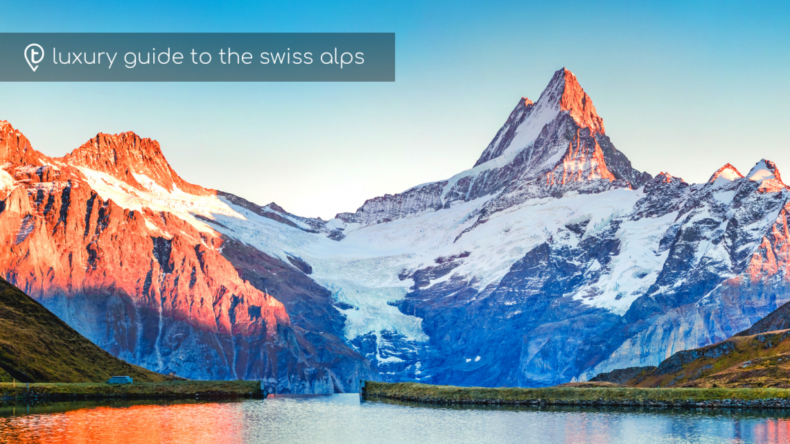 Luxury Guide to the Swiss Alps